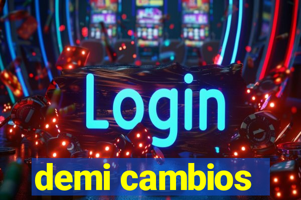 demi cambios