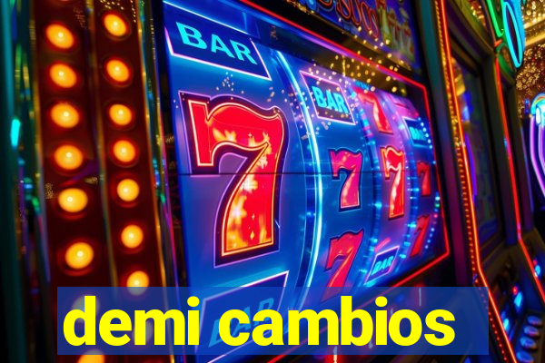 demi cambios