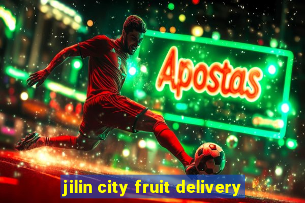 jilin city fruit delivery