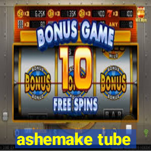 ashemake tube