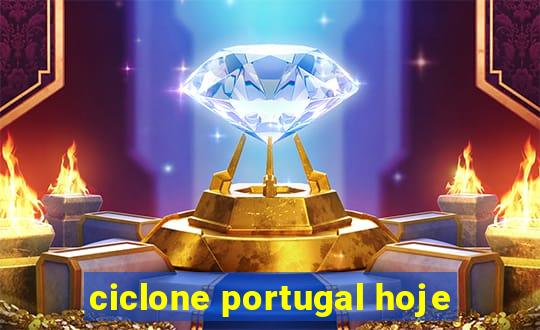 ciclone portugal hoje