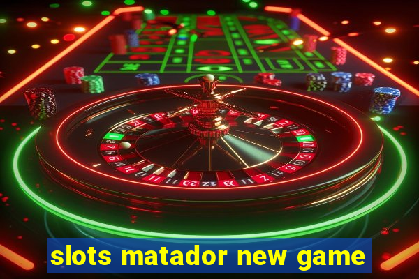 slots matador new game