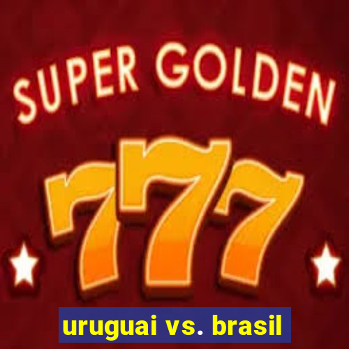 uruguai vs. brasil