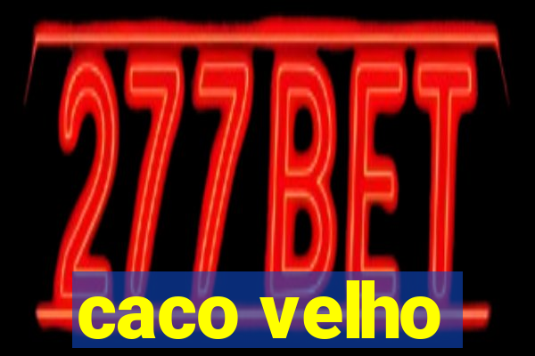 caco velho