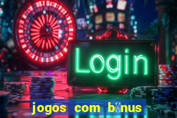 jogos com b么nus de boas vindas