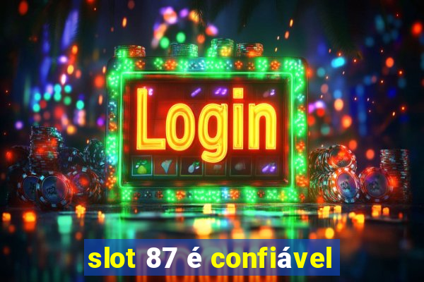 slot 87 é confiável