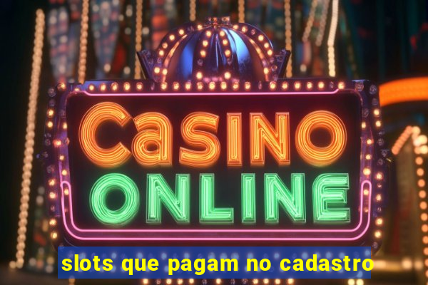 slots que pagam no cadastro