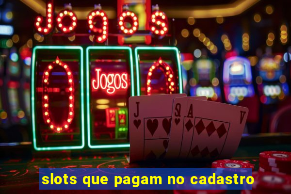 slots que pagam no cadastro