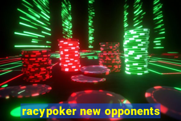 racypoker new opponents