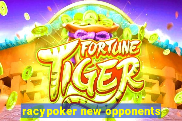 racypoker new opponents