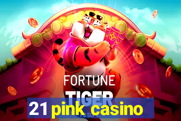 21 pink casino