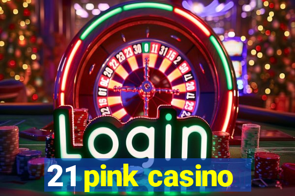 21 pink casino