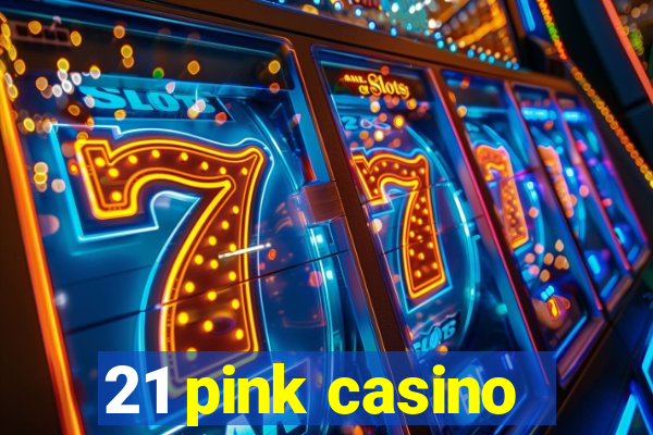 21 pink casino