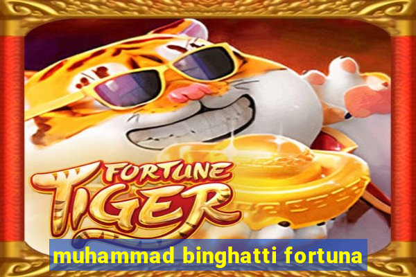 muhammad binghatti fortuna