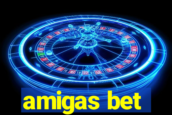 amigas bet