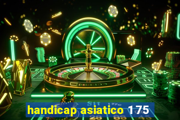 handicap asiatico 1 75