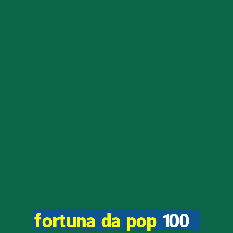 fortuna da pop 100