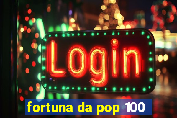 fortuna da pop 100