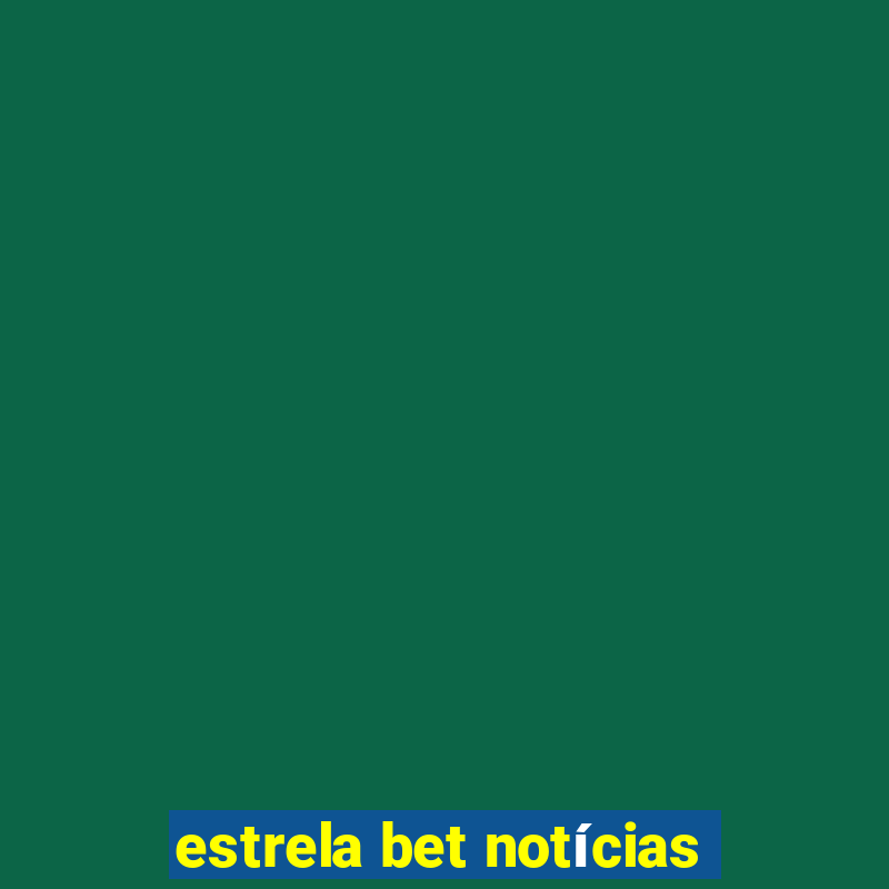 estrela bet notícias