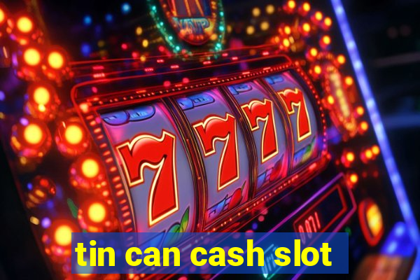 tin can cash slot