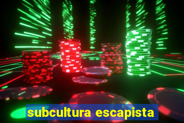 subcultura escapista