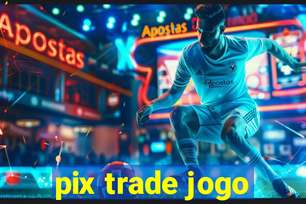 pix trade jogo