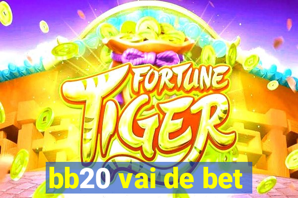 bb20 vai de bet