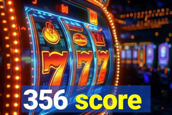 356 score