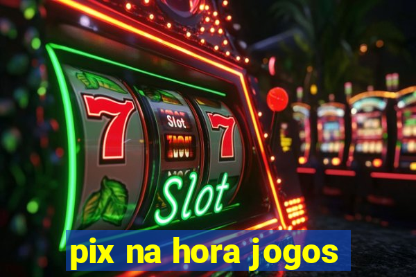 pix na hora jogos