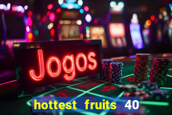 hottest fruits 40 slot free play