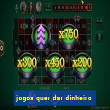 jogos quer dar dinheiro