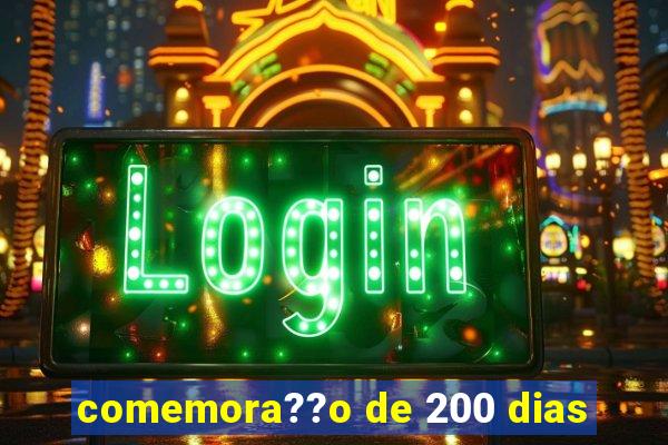 comemora??o de 200 dias