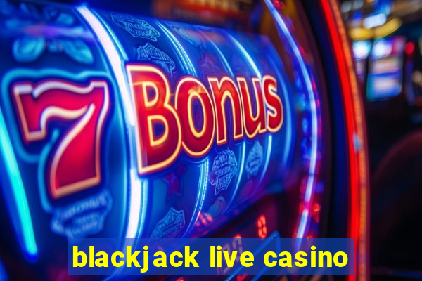 blackjack live casino