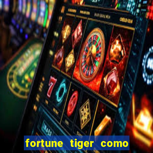 fortune tiger como jogar e ganhar