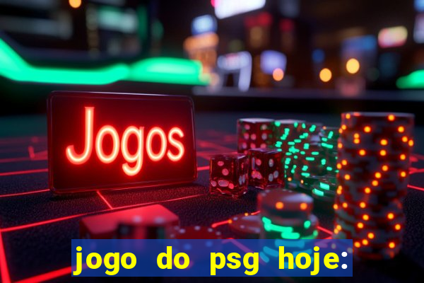 jogo do psg hoje: onde assistir