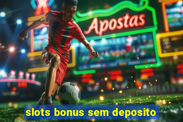 slots bonus sem deposito