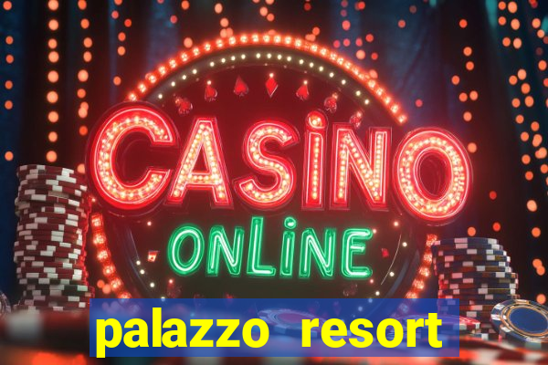 palazzo resort hotel and casino