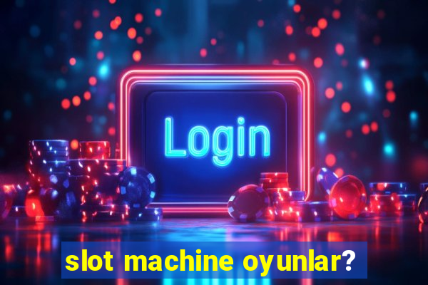 slot machine oyunlar?