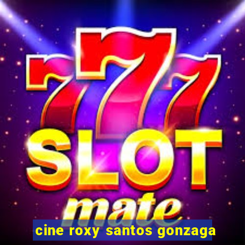 cine roxy santos gonzaga