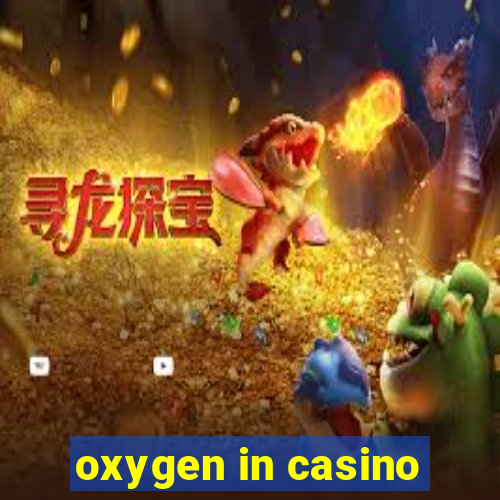 oxygen in casino