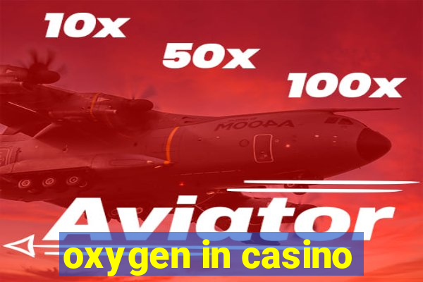 oxygen in casino