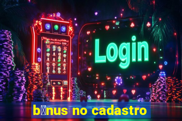 b么nus no cadastro