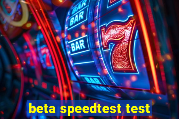 beta speedtest test