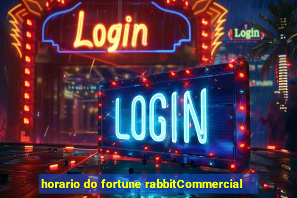 horario do fortune rabbitCommercial