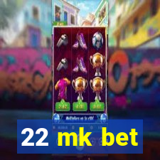 22 mk bet