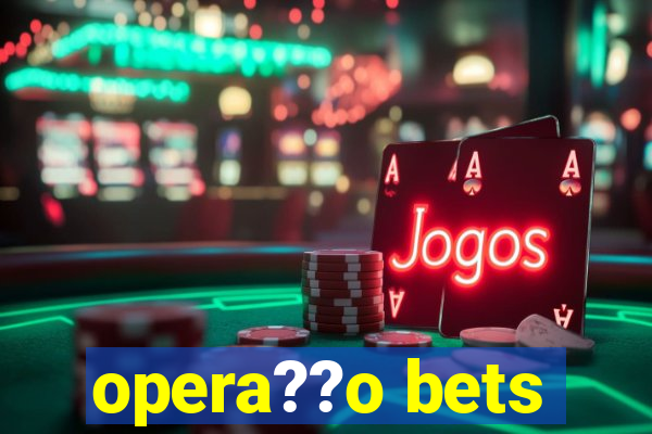 opera??o bets