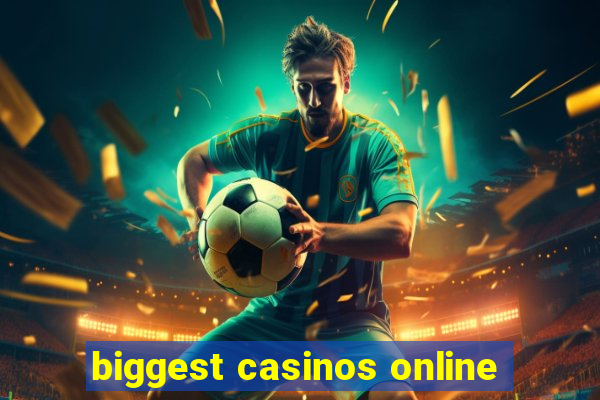 biggest casinos online