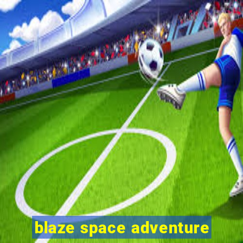 blaze space adventure