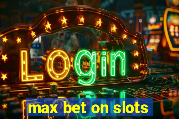 max bet on slots