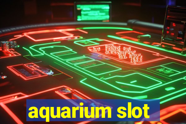 aquarium slot